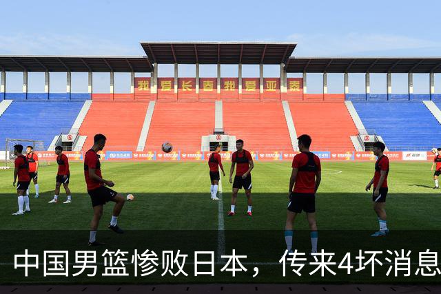 中国男篮惨败日本，传来4坏消息1好消息，防守崩盘，郭士强或下课